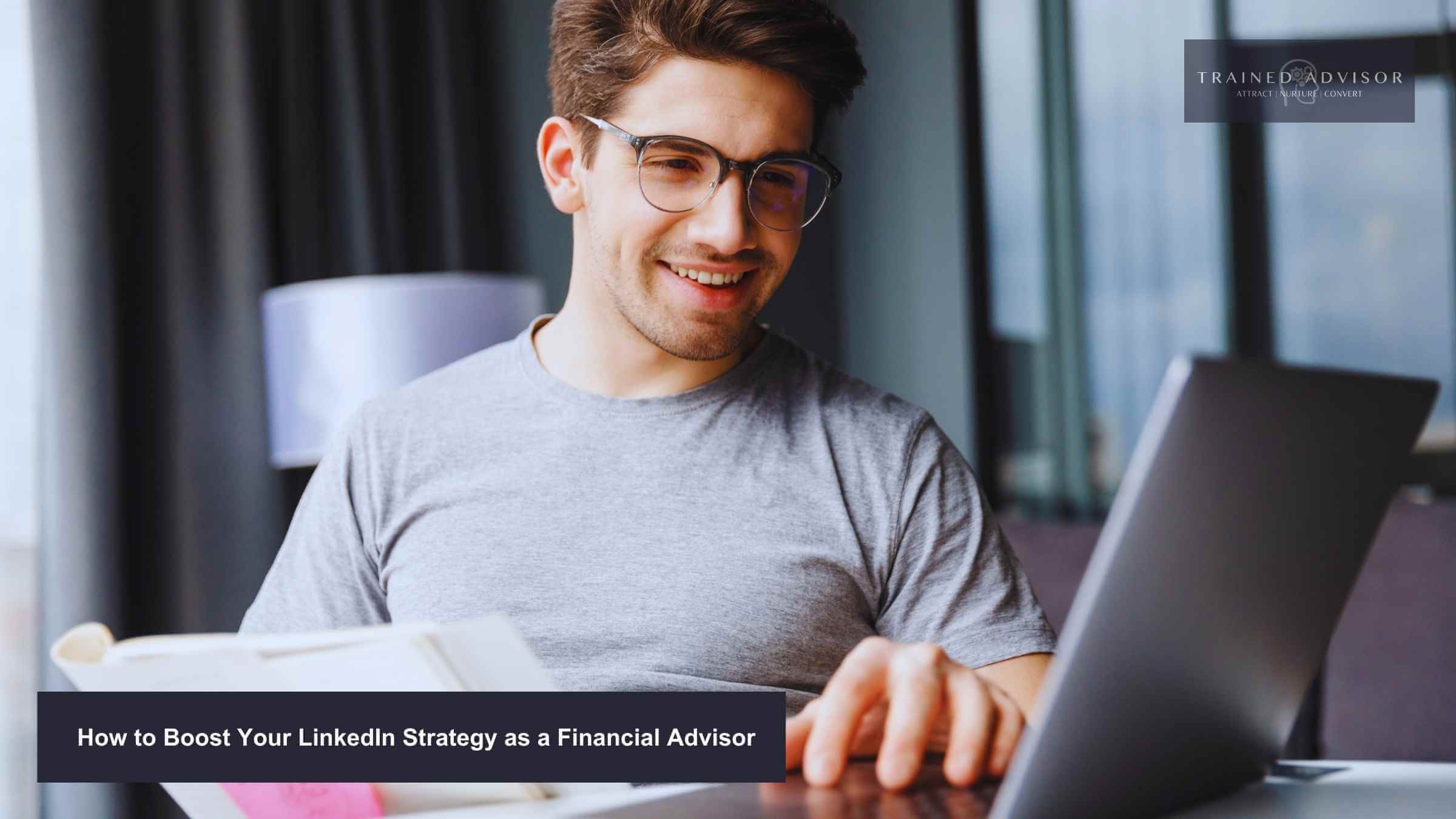 How to Boost Your LinkedIn Strategy as a Financial Advisor