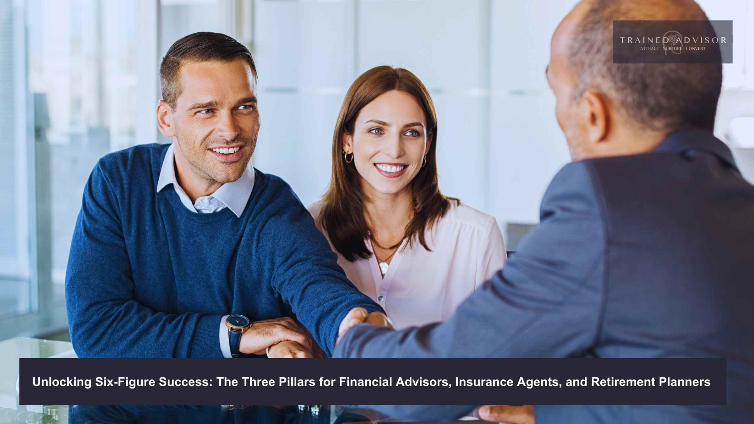 Unlocking Six-Figure Success: The Three Pillars for Financial Advisors, Insurance Agents, and Retirement Planners