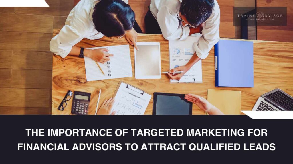 The Importance of Targeted Marketing for Financial Advisors to Attract Qualified Leads