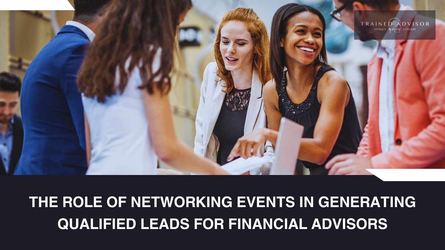 The Role of Networking Events in Generating Qualified Leads for Financial Advisors