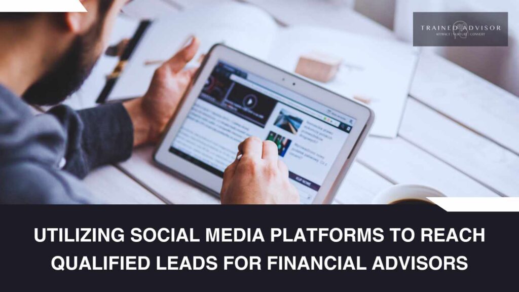 Utilizing Social Media Platforms to Reach Qualified Leads for Financial Advisors