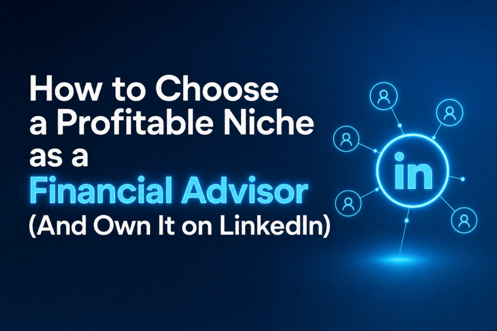 Financial Advisor Niche: The 5-Step Framework to Pick Yours 2 Graphic with the blog title 'How to Choose a Profitable Niche as a Financial Advisor (And Own It on LinkedIn)' showcasing a network motif and blue-dominant palette.