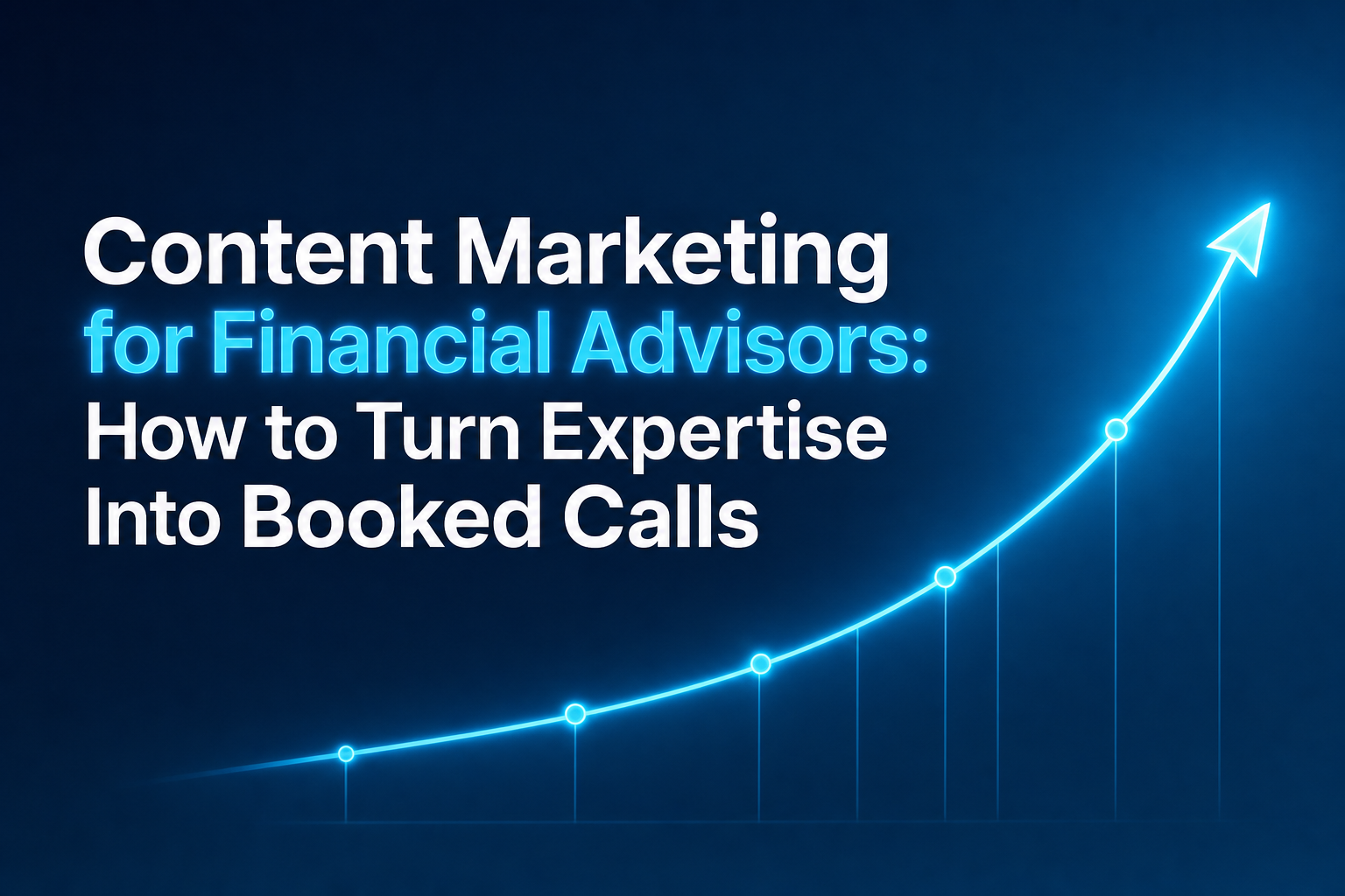 Newsletter 1 Wide, modern header image with headline 'Content Marketing for Financial Advisors: How to Turn Expertise Into Booked Calls' and an abstract growth motif.