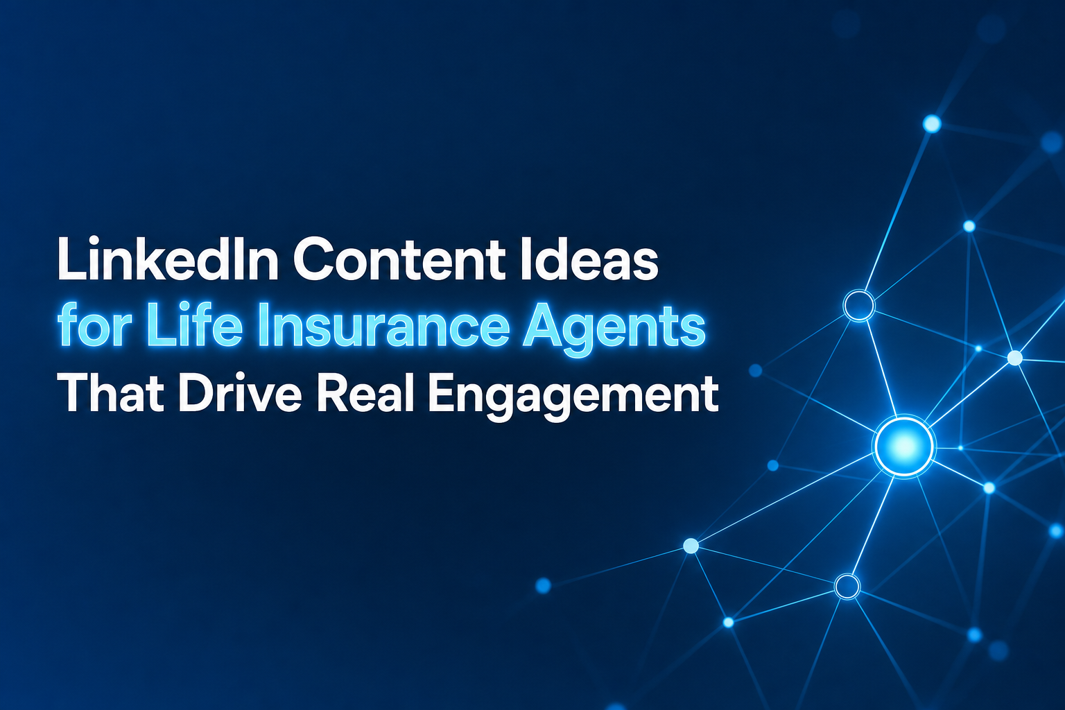Newsletter 3 Header image displaying the blog title 'LinkedIn Content Ideas for Life Insurance Agents That Drive Real Engagement' with an abstract network motif symbolizing connections and engagement.